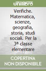 Verifiche. Matematica, scienze, geografia, storia, studi sociali. Per la 3ª classe elementare libro