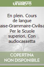 En plein. Cours de langue française-Grammaire-Civilisation. Per le Scuole superiori. Con audiocassetta libro