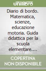 Diario di bordo. Matematica, scienze, educazione motoria. Guida didattica per la scuola elementare. Con CD-ROM libro