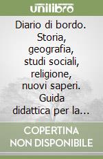 Diario di bordo. Storia, geografia, studi sociali, religione, nuovi saperi. Guida didattica per la scuola elementare. Con CD-ROM libro