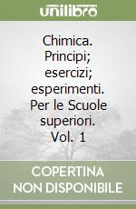 Chimica. Principi; esercizi; esperimenti. Per le Scuole superiori. Vol. 1 libro