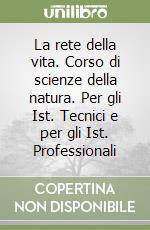 La rete della vita. Corso di scienze della natura. Per gli Ist. Tecnici e per gli Ist. Professionali libro