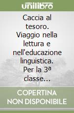 Caccia al tesoro. Viaggio nella lettura e nell'educazione linguistica. Per la 3ª classe elementare