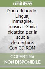 Diario di bordo. Lingua, immagine, musica. Guida didattica per la scuola elementare. Con CD-ROM libro