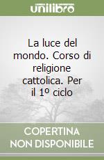 La luce del mondo. Corso di religione cattolica. Per il 1º ciclo libro