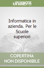 Informatica in azienda. Per le Scuole superiori libro