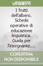 I frutti dell'albero. Schede operative di educazione linguistica. Guida per l'insegnante. Per il 1º ciclo libro