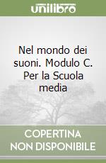 Nel mondo dei suoni. Modulo C. Per la Scuola media libro