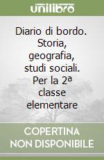 Diario di bordo. Storia, geografia, studi sociali. Per la 2ª classe elementare libro