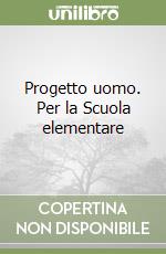 Progetto uomo. Per la Scuola elementare libro