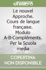 Le nouvel Approche. Cours de langue française. Modulo A-B-Compléments. Per la Scuola media libro