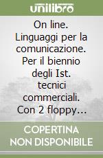 On line. Linguaggi per la comunicazione. Per il biennio degli Ist. tecnici commerciali. Con 2 floppy disk libro