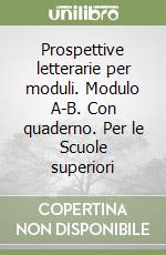 Prospettive letterarie per moduli. Modulo A-B. Con quaderno. Per le Scuole superiori libro