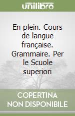 En plein. Cours de langue française. Grammaire. Per le Scuole superiori libro