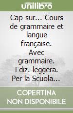 Cap sur... Cours de grammaire et langue française. Avec grammaire. Ediz. leggera. Per la Scuola media. Vol. 1 libro