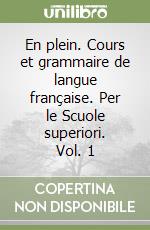 En plein. Cours et grammaire de langue française. Per le Scuole superiori. Vol. 1 libro