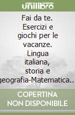 Fai da te. Esercizi e giochi per le vacanze. Lingua italiana, storia e geografia-Matematica e scienze. Per la 1ª classe elementare libro