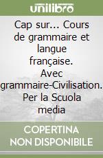 Cap sur... Cours de grammaire et langue française. Avec grammaire-Civilisation. Per la Scuola media libro