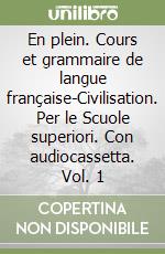 En plein. Cours et grammaire de langue française-Civilisation. Per le Scuole superiori. Con audiocassetta. Vol. 1 libro