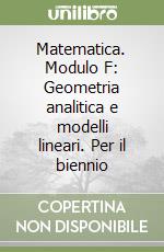 Matematica. Modulo F: Geometria analitica e modelli lineari. Per il biennio libro