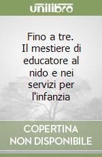 Fino a tre. Il mestiere di educatore al nido e nei servizi per l'infanzia libro