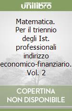 Matematica. Per il triennio degli Ist. professionali indirizzo economico-finanziario. Vol. 2 libro