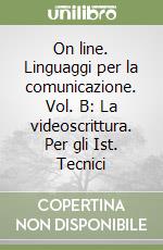 On line. Linguaggi per la comunicazione. Vol. B: La videoscrittura. Per gli Ist. Tecnici libro