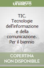 TIC. Tecnologie dell'informazione e della comunicazione. Per il biennio libro