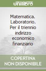 Matematica. Laboratorio. Per il triennio indirizzo economico finanziario libro