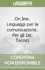 On line. Linguaggi per la comunicazione. Per gli Ist. Tecnici libro