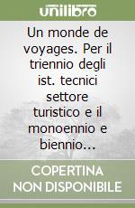 Un monde de voyages. Per il triennio degli ist. tecnici settore turistico e il monoennio e biennio postqualifica degli ist. professionali. Manuale libro