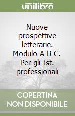 Nuove prospettive letterarie. Modulo A-B-C. Per gli Ist. professionali libro