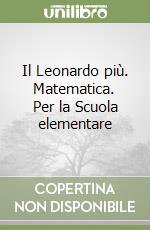 Il Leonardo più. Matematica. Per la Scuola elementare libro