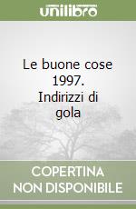 Le buone cose 1997. Indirizzi di gola libro