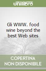 Gli WWW. food wine beyond the best Web sites libro