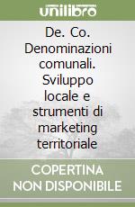 De. Co. Denominazioni comunali. Sviluppo locale e strumenti di marketing territoriale libro