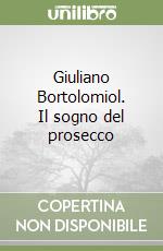 Giuliano Bortolomiol. Il sogno del prosecco