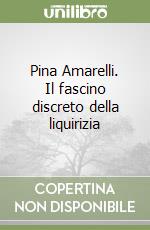 Pina Amarelli. Il fascino discreto della liquirizia libro