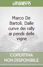 Marco De Bartoli. Dalle curve dei rally ai pendii delle vigne libro