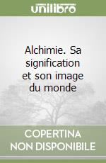 Alchimie. Sa signification et son image du monde libro