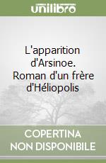 L'apparition d'Arsinoe. Roman d'un frère d'Héliopolis