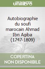 Autobiographie du soufi marocain Ahmad Ibn Agiba (1747-1809)