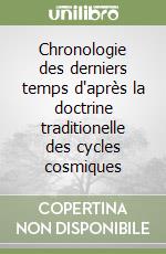 Chronologie des derniers temps d'après la doctrine traditionelle des cycles cosmiques libro