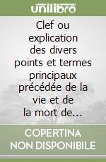 Clef ou explication des divers points et termes principaux précédée de la vie et de la mort de Jacob Bohme libro