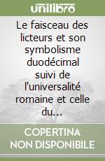 Le faisceau des licteurs et son symbolisme duodécimal suivi de l'universalité romaine et celle du catholicisme et de la tragédie du temple libro