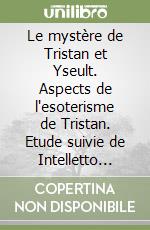 Le mystère de Tristan et Yseult. Aspects de l'esoterisme de Tristan. Etude suivie de Intelletto d'amore et Saint Bernard et la Regle du Temple