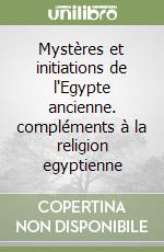 Mystères et initiations de l'Egypte ancienne. compléments à la religion egyptienne libro