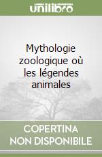 Mythologie zoologique où les légendes animales libro