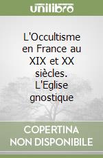 L'Occultisme en France au XIX et XX siècles. L'Eglise gnostique libro