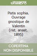 Pistis sophia. Ouvrage gnostique de Valentin (rist. anast. 1895)